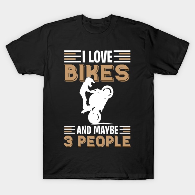 Motocross I love bikes and maybe 3 people T-Shirt by Little Treasures